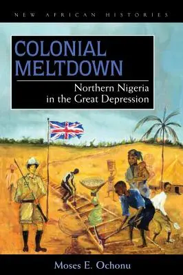 Colonial Meltdown: El norte de Nigeria en la Gran Depresión - Colonial Meltdown: Northern Nigeria in the Great Depression