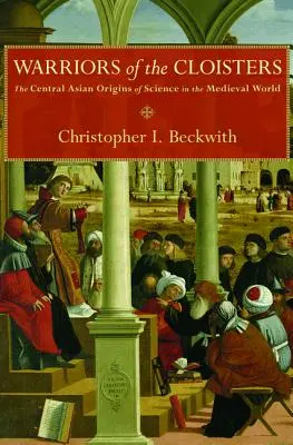 Guerreros de los claustros: Los orígenes centroasiáticos de la ciencia en el mundo medieval - Warriors of the Cloisters: The Central Asian Origins of Science in the Medieval World