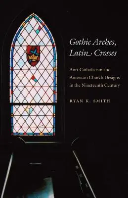 Arcos góticos, cruces latinas: El anticatolicismo y el diseño de las iglesias estadounidenses en el siglo XIX - Gothic Arches, Latin Crosses: Anti-Catholicism and American Church Designs in the Nineteenth Century