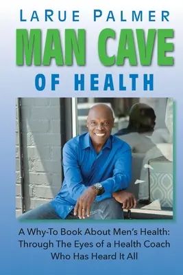 La Cueva del Hombre Saludable: Un libro de consejos sobre salud masculina: A través de los ojos de un entrenador de salud que lo ha oído todo - Man Cave of Health: A Why-To Book About Men's Health: Through The Eyes of a Health Coach Who Has Heard It All