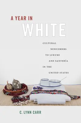 Un año de blanco: Los recién llegados culturales a Lukumi y Santera en Estados Unidos - A Year in White: Cultural Newcomers to Lukumi and Santera in the United States