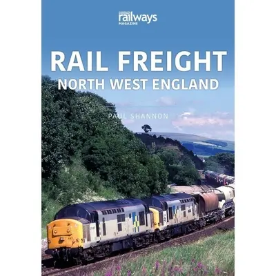 Transporte de mercancías por ferrocarril: Noroeste de Inglaterra - Rail Freight: North West England