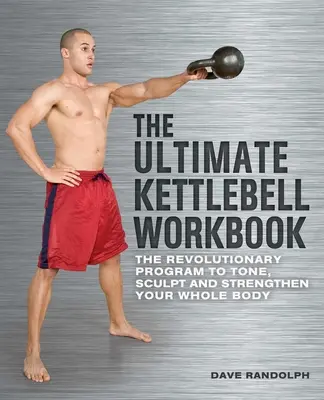 El último libro de ejercicios con kettlebell: El revolucionario programa para tonificar, esculpir y fortalecer todo el cuerpo - The Ultimate Kettlebell Workbook: The Revolutionary Program to Tone, Sculpt and Strengthen Your Whole Body