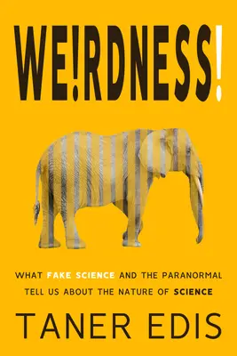 Rarezas: Lo que la falsa ciencia y lo paranormal nos dicen sobre la naturaleza de la ciencia - Weirdness!: What Fake Science and the Paranormal Tell Us about the Nature of Science