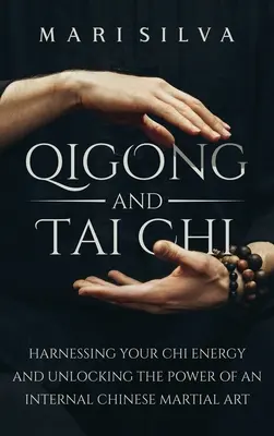 Qigong y Tai Chi: Cómo aprovechar tu energía Chi y liberar el poder de un arte marcial chino interno - Qigong and Tai Chi: Harnessing Your Chi Energy and Unlocking the Power of an Internal Chinese Martial Art
