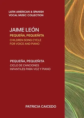 Pequea pequeita CICLO DE CANCIONES INFANTILES PARA VOZ Y PIANO: Canciones infantiles de Jaime Leon - Pequea pequeita CHILDREN SONG CYCLE FOR VOICE AND PIANO: Canciones infantiles de Jaime Leon