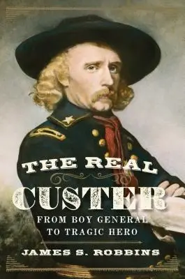 El verdadero Custer: De niño general a héroe trágico - The Real Custer: From Boy General to Tragic Hero