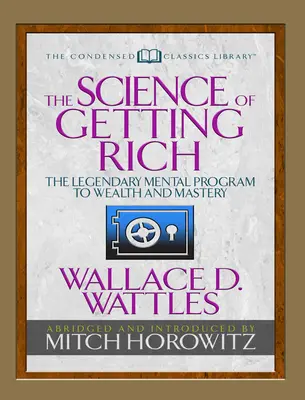 La ciencia de hacerse rico (Condensed Classics): El legendario programa mental hacia la riqueza y la maestría - The Science of Getting Rich (Condensed Classics): The Legendary Mental Program to Wealth and Mastery