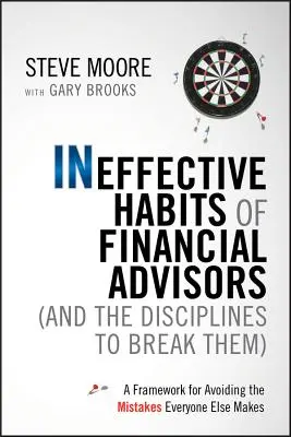 Hábitos ineficaces de los asesores financieros (y las disciplinas para acabar con ellos): Un marco para evitar los errores que todo el mundo comete - Ineffective Habits of Financial Advisors (and the Disciplines to Break Them): A Framework for Avoiding the Mistakes Everyone Else Makes