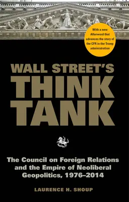 El Think Tank de Wall Street: El Consejo de Relaciones Exteriores y el imperio de la geopolítica neoliberal, 1976-2014 - Wall Street's Think Tank: The Council on Foreign Relations and the Empire of Neoliberal Geopolitics, 1976-2014