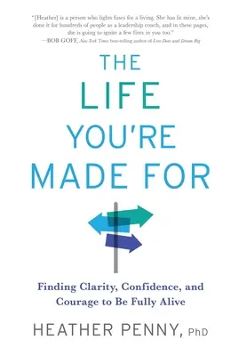 La vida para la que estás hecho: Cómo encontrar la claridad, la confianza y el valor para vivir plenamente - The Life You're Made For: Finding Clarity, Confidence, and Courage to be Fully Alive