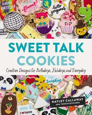 Galletas Sweet Talk: Diseños creativos para cumpleaños, fiestas y el día a día - Sweet Talk Cookies: Creative Designs for Birthdays, Holidays, and Everyday