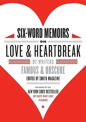 Memorias de seis palabras sobre el amor y el desamor: Por escritores famosos y desconocidos - Six-Word Memoirs on Love & Heartbreak: By Writers Famous & Obscure