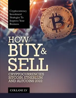 Cómo comprar y vender criptomonedas Bitcoin, Ethereum y Altcoins 2022: Estrategias de inversión en criptomonedas para mejorar su negocio - How to Buy & Sell Cryptocurrencies Bitcoin, Ethereum and Altcoins 2022: Cryptocurrency Investment Strategies to Improve Your Business