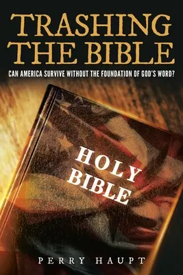 Destruyendo la Biblia: ¿Puede Estados Unidos sobrevivir sin los cimientos de la Palabra de Dios? - Trashing the Bible: Can America Survive without the Foundation of God's Word?