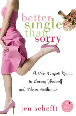 Mejor soltero que arrepentido: una guía sin remordimientos para quererse a uno mismo y no conformarse nunca - Better Single Than Sorry: A No-Regrets Guide to Loving Yourself and Never Settling