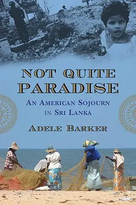 Not Quite Paradise: Una estancia estadounidense en Sri Lanka - Not Quite Paradise: An American Sojourn in Sri Lanka