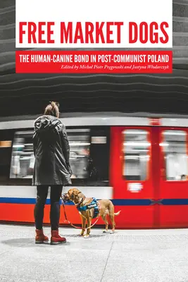 Perros del mercado libre: el vínculo humano-canino en la Polonia poscomunista - Free Market Dogs: The Human-Canine Bond in Post-Communist Poland