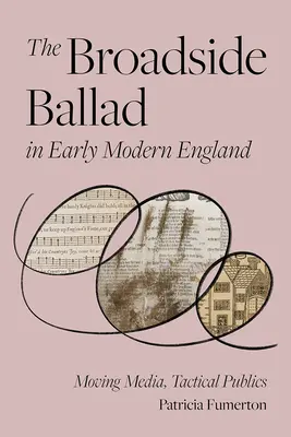 The Broadside Ballad in Early Modern England: Medios en movimiento, públicos tácticos - The Broadside Ballad in Early Modern England: Moving Media, Tactical Publics
