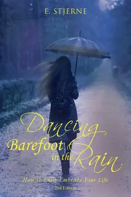 Bailar descalzo bajo la lluvia: Cómo abrazar plenamente tu vida 2ª edición - Dancing Barefoot in the Rain: How to Fully Embrace Your Life 2nd Edition