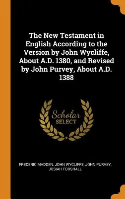 El Nuevo Testamento en inglés según la versión de John Wycliffe, hacia 1380 d.C., y revisada por John Purvey, hacia 1388 d.C. - The New Testament in English According to the Version by John Wycliffe, about A.D. 1380, and Revised by John Purvey, about A.D. 1388