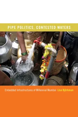 Pipe Politics, Contested Waters: Infraestructuras integradas de la Bombay milenaria - Pipe Politics, Contested Waters: Embedded Infrastructures of Millennial Mumbai