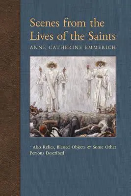 Escenas de la vida de los santos: También reliquias, objetos benditos y algunas otras personas descritas - Scenes from the Lives of the Saints: Also Relics, Blessed Objects, and Some Other Persons Described