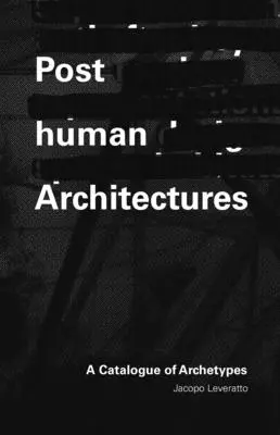 Arquitectura posthumana: Un catálogo de arquetipos - Posthuman Architecture: A Catalogue of Archetypes