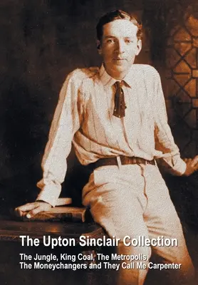 La colección de Upton Sinclair, que incluye (completa y sin resumir) La jungla, El rey carbón, Metrópolis, Los cambistas y Me llaman carpintero. - The Upton Sinclair Collection, including (complete and unabridged) The Jungle, King Coal, The Metropolis, The Moneychangers and They Call Me Carpenter