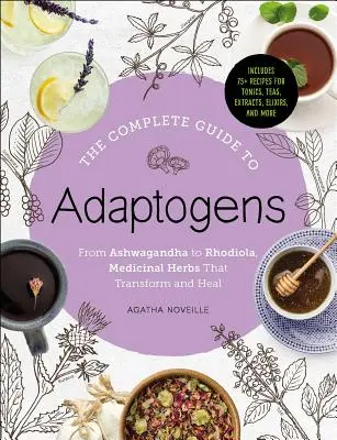La guía completa de los adaptógenos: De la Ashwagandha a la Rhodiola, hierbas medicinales que transforman y curan - The Complete Guide to Adaptogens: From Ashwagandha to Rhodiola, Medicinal Herbs That Transform and Heal