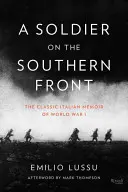 Un soldado en el frente sur: Las clásicas memorias italianas de la Primera Guerra Mundial - A Soldier on the Southern Front: The Classic Italian Memoir of World War 1