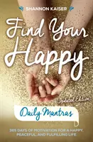 Encuentra tu felicidad Mantras diarios: 365 días de motivación para una vida feliz, tranquila y plena - Find Your Happy Daily Mantras: 365 Days of Motivation for a Happy, Peaceful, and Fulfilling Life