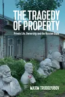 La tragedia de la propiedad: La vida privada, la propiedad y el Estado ruso - The Tragedy of Property: Private Life, Ownership and the Russian State