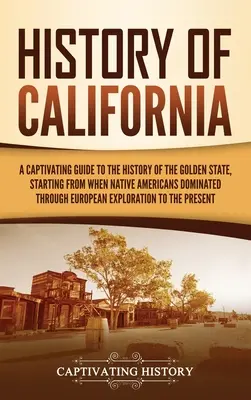 Historia de California: Una guía cautivadora de la historia del Estado Dorado, desde la dominación de los nativos americanos hasta la llegada de los europeos. - History of California: A Captivating Guide to the History of the Golden State, Starting from when Native Americans Dominated through European