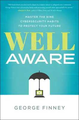 Bien informado: Domina los nueve hábitos de ciberseguridad para proteger tu futuro - Well Aware: Master the Nine Cybersecurity Habits to Protect Your Future