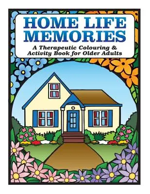 Recuerdos de la vida en casa: Un libro de actividades y coloreado terapéutico para personas mayores - Home Life Memories: A Therapeutic Colouring & Activity Book for Older Adults