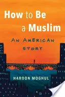 Cómo ser musulmán: Una historia americana - How to Be a Muslim: An American Story