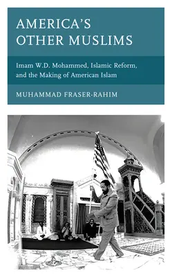 Los otros musulmanes de Estados Unidos: Imam W.D. Mohammed, Islamic Reform, and the Making of American Islam (El imán W.D. Mohammed, la reforma islámica y la creación del islam estadounidense) - America's Other Muslims: Imam W.D. Mohammed, Islamic Reform, and the Making of American Islam