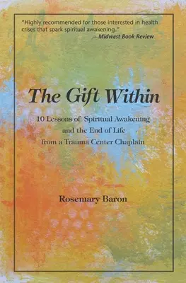 El don interior: 10 lecciones del capellán de un centro de traumatología sobre el despertar espiritual y el final de la vida - The Gift Within: 10 Lessons of Spiritual Awakening and the End of Life from a Trauma Center Chaplain