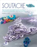 Soutache: Cómo hacer hermosas joyas y accesorios bordados con trenzas y cuentas - Soutache: How to Make Beautiful Braid-And-Bead Embroidered Jewelry and Accessories