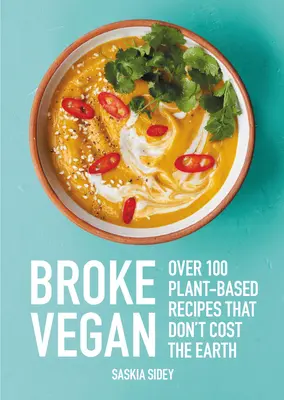 Broke Vegan: Más de 100 recetas vegetales que no cuestan un ojo de la cara - Broke Vegan: Over 100 Plant-Based Recipes That Don't Cost the Earth