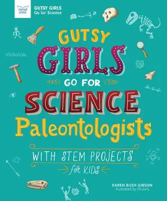 Gutsy Girls Go for Science: Paleontólogos: Con proyectos STEM para niños - Gutsy Girls Go for Science: Paleontologists: With STEM Projects for Kids