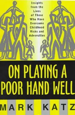 Cómo jugar bien una mala mano: Perspectivas de la vida de quienes han superado la infancia Perspectivas de la vida de quienes han superado la infancia - On Playing a Poor Hand Well: Insights from the Lives of Those Who Have Overcome Childhoodinsights from the Lives of Those