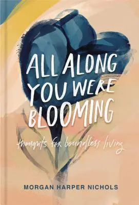 Todo el tiempo floreciste: Pensamientos para una vida sin límites - All Along You Were Blooming: Thoughts for Boundless Living