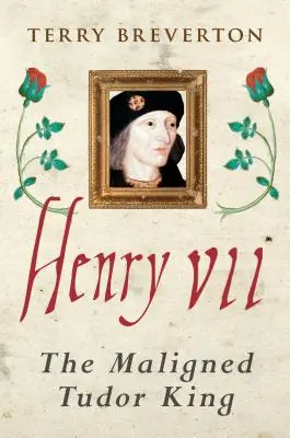 Enrique VII: El difamado rey Tudor - Henry VII: The Maligned Tudor King