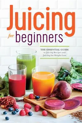 Juicing for Beginners: La Guía Esencial de Recetas de Zumos y Zumos para la Pérdida de Peso - Juicing for Beginners: The Essential Guide to Juicing Recipes and Juicing for Weight Loss