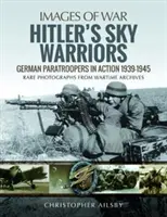 Hitler's Sky Warriors: Paracaidistas alemanes en acción 1939-1945 - Hitler's Sky Warriors: German Paratroopers in Action 1939-1945