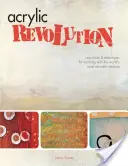 La revolución del acrílico: Nuevos trucos y técnicas para trabajar con el medio más versátil del mundo - Acrylic Revolution: New Tricks and Techniques for Working with the World's Most Versatile Medium