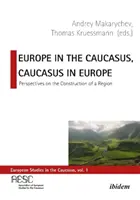 Europa en el Cáucaso, el Cáucaso en Europa: Perspectivas sobre la construcción de una región - Europe in the Caucasus, Caucasus in Europe: Perspectives on the Construction of a Region