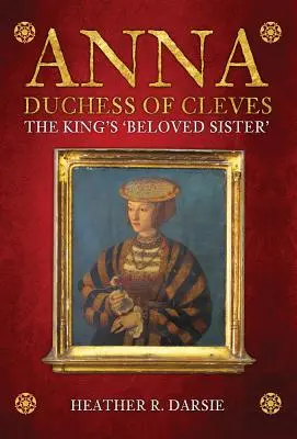 Ana, duquesa de Cleves: La «querida hermana» del rey - Anna, Duchess of Cleves: The King's 'Beloved Sister'